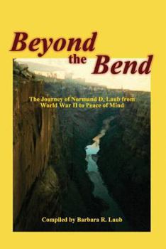 Paperback Beyond the Bend: The Journey of Normand D. Laub from World War II to Peace of Mind Book