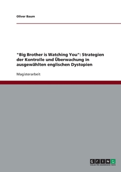"Big Brother is Watching You": Strategien der Kontrolle und �berwachung in ausgew�hlten englischen Dystopien