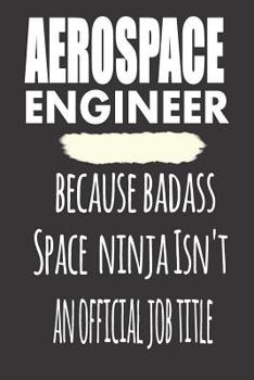 Paperback Aerospace Engineer, Because Badass Space Ninja Isn'T An Official Job Title: Blank Lined Journal To Write in Notebook - Funny Gift For Aerospace Engine Book
