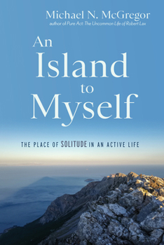 Paperback An Island to Myself: The Place of Solitude in an Active Life Book