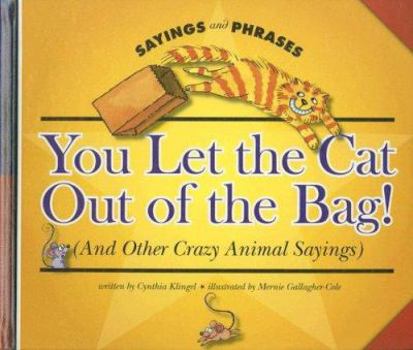 Library Binding You Let the Cat Out of the Bag!: (And Other Crazy Animal Sayings) Book