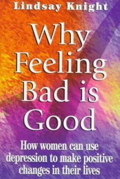 Paperback Why Feeling Bad is Good: How Women Can Use Depression to Make Positive Changes in Their Lives Book