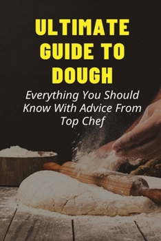 Paperback Ultimate Guide To Dough: Everything You Should Know With Advice From Top Chef: Dough Resting Time Book