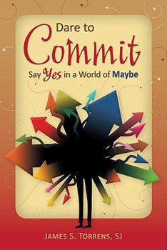 Paperback Dare to Commit: Say Yes in a World of Maybe Book
