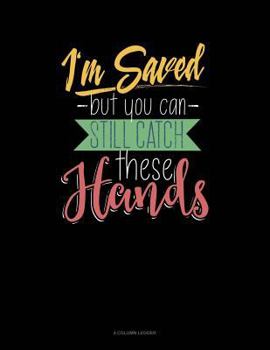 Paperback I'm Saved But You Can Still Catch These Hands: 4 Column Ledger Book