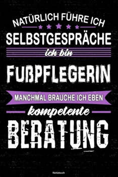 Natürlich führe ich Selbstgespräche ich bin Fußpflegerin manchmal brauche ich eben kompetente Beratung Notizbuch: Fußpflegerin Journal DIN A5 liniert 120 Seiten Geschenk (German Edition)
