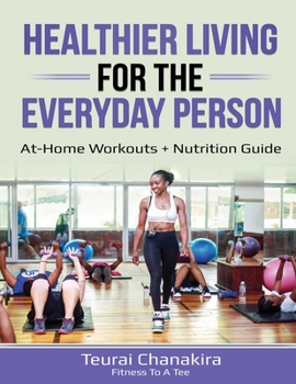 Paperback Healthier Living for the Everyday Person: At-home workouts + Nutrition Guide Book