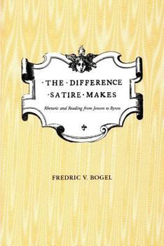 Paperback The Difference Satire Makes: Rhetoric and Reading from Jonson to Byron Book