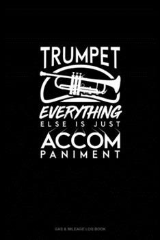 Paperback Trumpet, Everything Else Is Just Accompaniment: Gas & Mileage Log Book