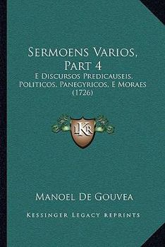 Paperback Sermoens Varios, Part 4: E Discursos Predicauseis, Politicos, Panegyricos, E Moraes (1726) [Portuguese] Book