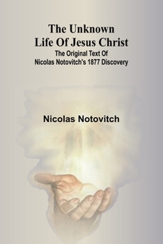 Paperback The unknown life of Jesus Christ: the original text of Nicolas Notovitch's 1877 discovery Book