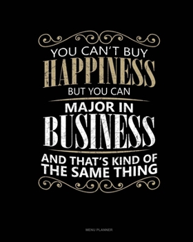 You Can't Buy Happiness But You Can Major In Business And That's Kind Of The Same Thing: Menu Planner