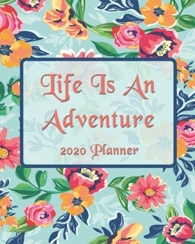 Life Is An Adventure: 2020 Monthly, Weekly & Daily View Planner: Jan 1, 2020 to Dec 31, 2020 Diary Organizer With Strong Inspirational Quotes Agenda (8x10 inches 160 pages)