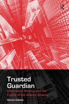Hardcover Trusted Guardian: Information Sharing and the Future of the Atlantic Alliance Book