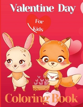 Valentine Day Coloring Book for Kids: Very Cute Coloring Pages with Animal Theme Such as Lovely Unicorns, Birds, Flowers, Bears and Mouse for Boys and Girls