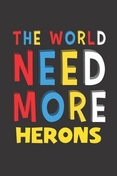 The World Need More Herons: Herons Lovers Funny Gifts Journal Lined Notebook 6x9 120 Pages