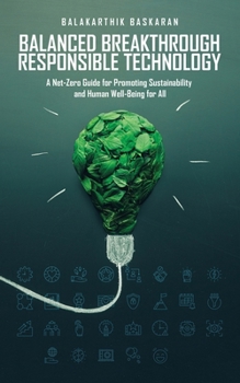 Paperback Balanced Breakthrough Responsible Technology: A Net-Zero Guide for Promoting Sustainability and Human Well-Being for All Book