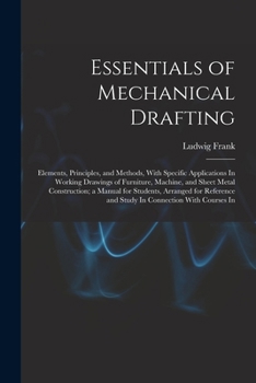 Paperback Essentials of Mechanical Drafting: Elements, Principles, and Methods, With Specific Applications In Working Drawings of Furniture, Machine, and Sheet Book