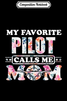 Composition Notebook: My Favorite Pilot Calls Me Mom Mother gift  Journal/Notebook Blank Lined Ruled 6x9 100 Pages