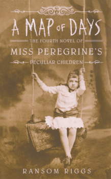Map of Days: The Fourth Novel of Miss Peregrine's Peculiar Children