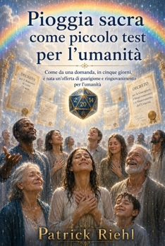 La Pioggia Sacra come piccola prova per l’umanità: Guarigione, ringiovanimento e inizio dell’Età dell’Oro (Lo show di Patrick) (Italian Edition)