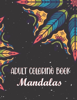 Adult Coloring Book - Mandalas: 45 Mandala Images Stress Management Coloring Book For Relaxation, Meditation, Happiness and Relief & Art Color Therapy.