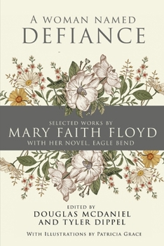 Paperback A Woman Named Defiance: Selected Works by Mary Faith Floyd with her Novel, Eagle Bend Book