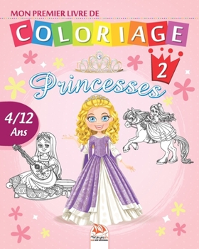 Mon premier livre de coloriage - Princesses 2: Livre de Coloriage Pour les Enfants de 4 � 12 Ans - 25 Dessins - Volume 2