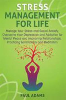 Paperback Stress Management For Life: Manage Your Stress and Social Anxiety, Overcome Your Depression and Addiction for Mental Peace and Improving Relations Book