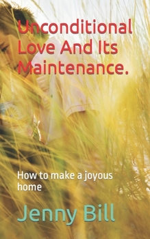 Paperback Unconditional Love And Its Maintenance.: How to make a joyous home Book