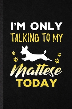 I'm Only Talking to My Mattese Today: Blank Funny Mattese Lover Lined Notebook/ Journal For Dog Mom Owner Vet, Inspirational Saying Unique Special Birthday Gift Idea Classic 6x9 110 Pages