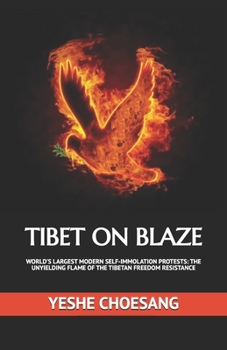 TIBET ON BLAZE: WORLD'S LARGEST MODERN SELF-IMMOLATION PROTESTS: THE UNYIELDING FLAME OF THE TIBETAN FREEDOM RESISTANCE