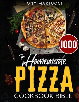 The Homemade Pizza Cookbook Bible: Learn the Italian Secrets for Making Perfect Pizza at Home. Discover 1000 Days Mouthwatering Recipes for Every Kind ... Dish. Gluten-Free and Vegan Options Included