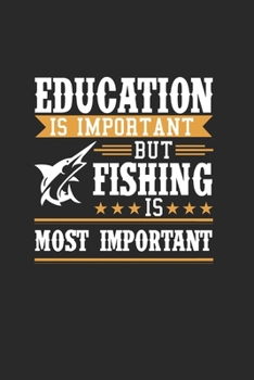 Paperback Education Is Important But Fishing Is Most Important: Taccuino Per Gli Appassionati Di Pesca E I Pescatori. Quaderno E Quaderno Per La Scuola E Il Lav Book