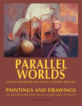 Perfect Paperback Parallel Worlds: Paintings and Drawings as Metaphors for Ideas in Art and Science Book