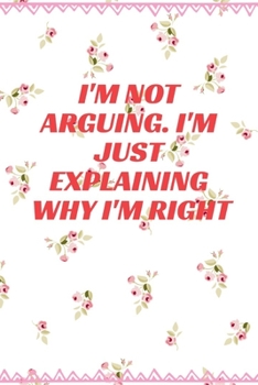Paperback I'm Not Arguing. I'm Just Explaining Why I'm Right: Journal - Pink Diary, Planner, Gratitude, Writing, Travel, Goal, Bullet Notebook - 6x9 120 pages Book