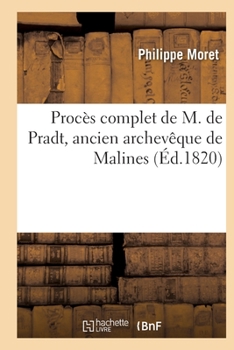 Paperback Procès Complet Contenant Les Réquisitoires de M. l'Avocat-Général: Discours de M. de Pradt, Plaidoyer Et Réplique de Me Dupin Aîné, Son Avocat, Plaido [French] Book