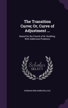 Hardcover The Transition Curve; Or, Curve of Adjustment ...: Based On the French of M. Nordling; With Additional Problems Book