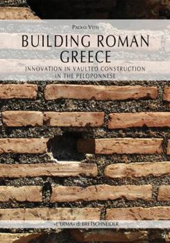Paperback Building Roman Greece: Innovation in Vaulted Construction in the Peloponnese Book