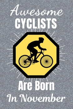 Awesome Cyclists Are Born In November: Cycling Gifts. This Cycling Notebook or Cycling Journal is 6x9in size and 120 lined ruled pages, it's Great for Birthdays & Christmas. Cycling Presents. Gifts fo