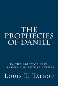 Paperback The Prophecies of Daniel: In the Light of Past, Present and Future Events Book