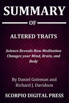 Summary Of Altered Traits: Science Reveals How Meditation Changes your Mind, Brain, and Body By Daniel Goleman and Richard J. Davidson