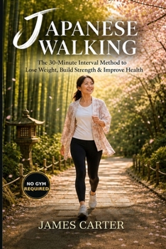 Japanese Walking: The 30-Minute Interval Method to Lose Weight, Build Strength & Improve Health