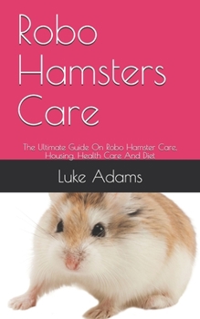 Paperback Robo Hamsters Care: Everything You Need To Know About Robo Hamsters Book