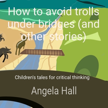 How to avoid trolls under bridges (and other stories): Children's tales for critical thinking