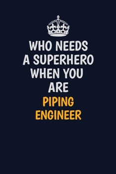 Paperback Who Needs A Superhero When You Are Piping Engineer: Career journal, notebook and writing journal for encouraging men, women and kids. A framework for Book