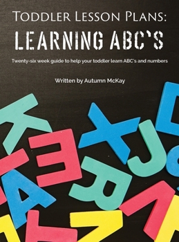 Hardcover Toddler Lesson Plans - Learning ABC's: Twenty-six week guide to help your toddler learn ABC's and numbers Book