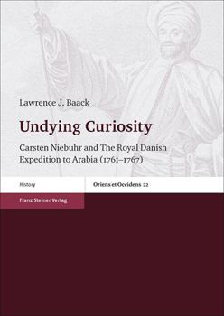 Hardcover Undying Curiosity: Carsten Niebuhr and the Royal Danish Expedition to Arabia (1761-1767) Book