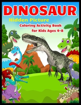 DINOSAUR Hidden Picture Coloring Activity Book for Kids Ages 4-8: Dinosaur Hunt Seek And Find Hidden Coloring Activity Book