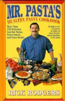 Mister Pasta's Healthy Pasta Cookbook: More Than 150 Delicious, Low-Fat Pastas...